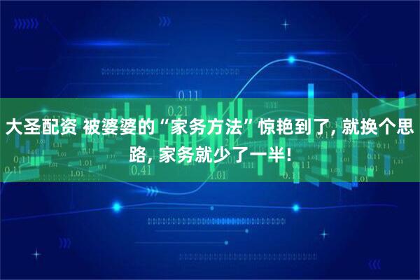 大圣配资 被婆婆的“家务方法”惊艳到了, 就换个思路, 家务就少了一半!
